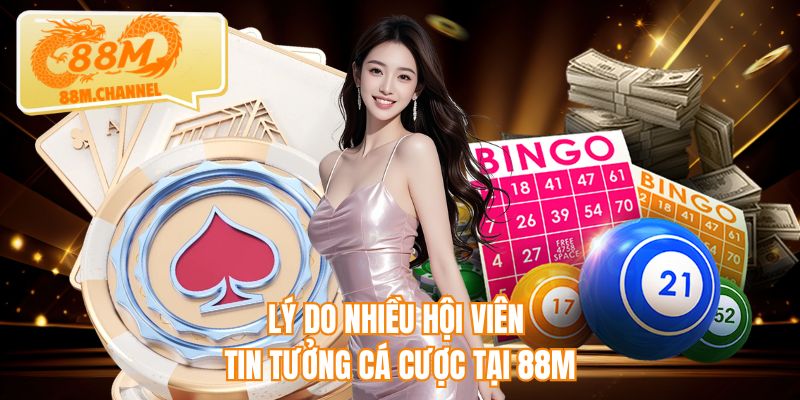 Lý do nhiều hội viên tin tưởng cá cược tại 88M