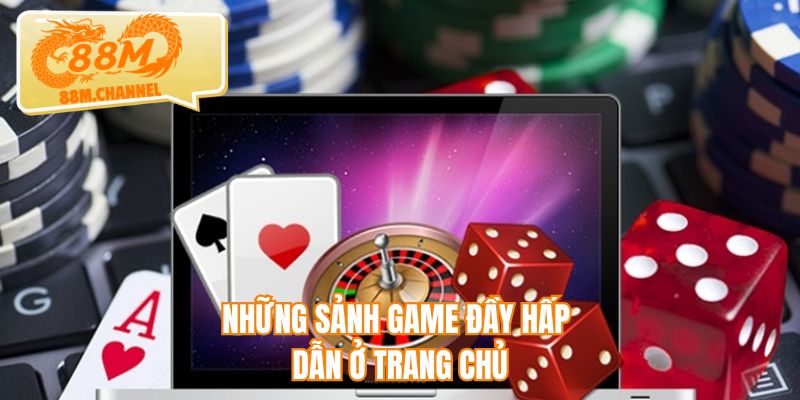 Những sảnh game đầy hấp dẫn ở trang chủ